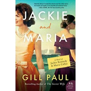 Jackie and Maria: A Novel of Jackie Kennedy & Maria Callas, Paperback - Gill Paul imagine