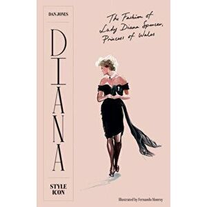 Diana: Style Icon. A Celebration of the fashion of Lady Diana Spencer, Princess of Wales, Hardback - Dan Jones imagine