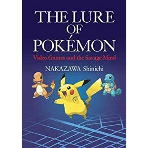 Lure of Pokemon. Video Games and the Savage Mind, Hardback - Nakazawa Shinichi imagine