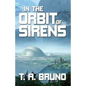 In the Orbit of Sirens, Paperback - T. A. Bruno imagine