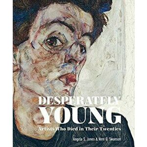 Desperately Young. Artists Who Died in Their Twenties, Hardback - Vern G. Swanson imagine