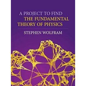 A Project to Find the Fundamental Theory of Physics, Hardcover - Stephen Wolfram imagine
