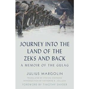 Journey Into the Land of the Zeks and Back: A Memoir of the Gulag, Hardcover - Julius Margolin imagine