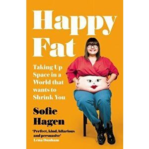 Happy Fat. Taking Up Space in a World That Wants to Shrink You, Paperback - Sofie Hagen imagine