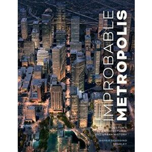 Improbable Metropolis: Houston's Architectural and Urban History, Hardcover - Barrie Scardino Bradley imagine