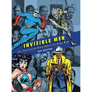 Invisible Men: The Trailblazing Black Artists of Comic Books, Hardcover - Ken Quattro imagine