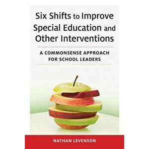 Six Shifts to Improve Special Education and Other Interventions: A Commonsense Approach for School Leaders, Paperback - Nathan Levenson imagine