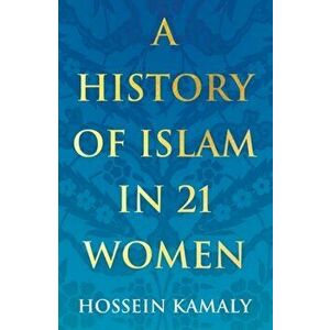 History of Islam in 21 Women, Paperback - Hossein Kamaly imagine