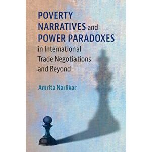 Poverty Narratives and Power Paradoxes in International Trade Negotiations and Beyond, Paperback - Amrita Narlikar imagine