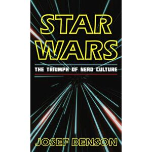 Star Wars: The Triumph of Nerd Culture, Hardcover - Josef Benson imagine