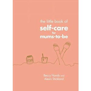 Little Book of Self-Care for Mums-To-Be, Hardback - Alexis Stickland imagine