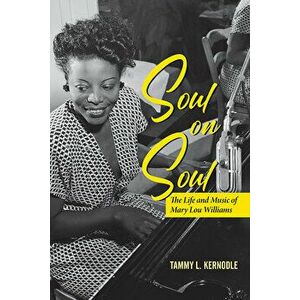 Soul on Soul: The Life and Music of Mary Lou Williams, Paperback - Tammy L. Kernodle imagine