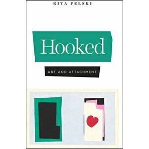 Hooked: Art and Attachment, Paperback - Rita Felski imagine