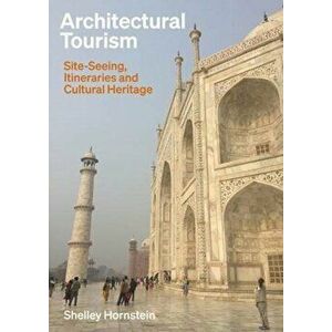 Architectural Tourism. Site-Seeing, Itineraries and Cultural Heritage, Hardback - Shelley Hornstein imagine