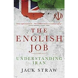 English Job. Understanding Iran and WhyIt Distrusts Britain, Paperback - Jack Straw imagine
