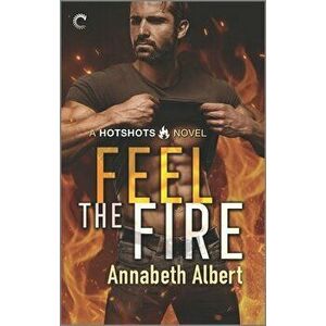Feel the Fire: A Firefighter Reunion Romance, Paperback - Annabeth Albert imagine