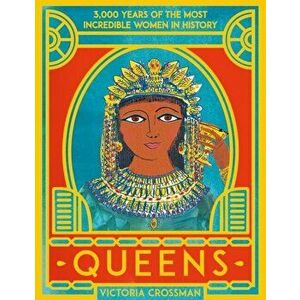 Queens: 3, 000 Years of the Most Powerful Women in History, Hardback - Victoria Crossman imagine