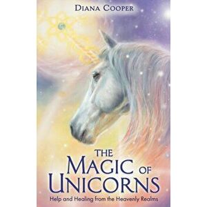 Magic of Unicorns. Help and Healing from the Heavenly Realms, Paperback - Diana Cooper imagine
