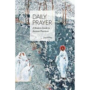 Daily Prayer: A Modern Guide to Ancient Practices, Hardcover - Joy F. Hilley imagine