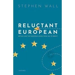 Reluctant European. Britain and the European Union from 1945 to Brexit, Hardback - Stephen Wall imagine