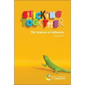 Sticking Together. The Science of Adhesion, Paperback - Steven Abbott imagine