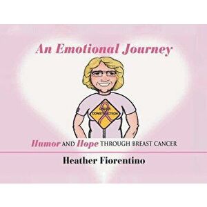 An Emotional Journey: Humor and Hope Through Breast Cancer, Paperback - Heather Fiorentino imagine