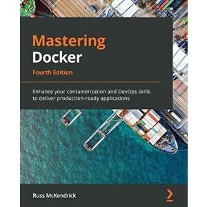 Mastering Docker - Fourth Edition: Enhance your containerization and DevOps skills to deliver production-ready applications - Russ McKendrick imagine