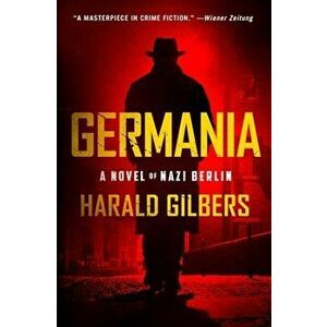 Germania: A Novel of Nazi Berlin, Hardcover - Harald Gilbers imagine