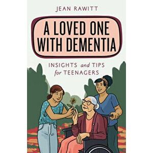 A Loved One with Dementia: Insights and Tips for Teenagers, Paperback - Jean Rawitt imagine