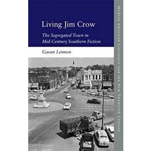 Living Jim Crow. The Segregated Town in Mid-Century Southern Fiction, Hardback - Gavan Lennon imagine