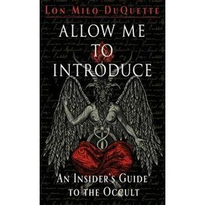 Allow Me to Introduce. An Insider's Guide to the Occult, Paperback - Lon Milo DuQuette imagine
