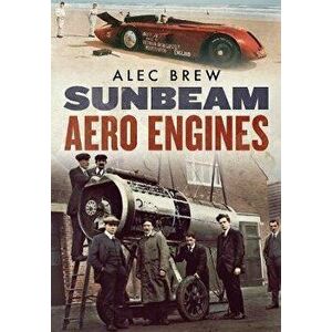 Sunbeam Aero Engines, Paperback - Alec Brew imagine
