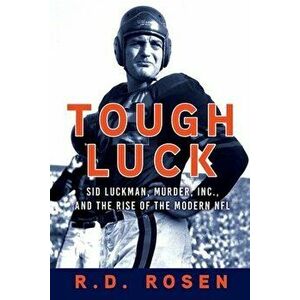 Tough Luck: Sid Luckman, Murder, Inc., and the Rise of the Modern NFL, Paperback - R. D. Rosen imagine