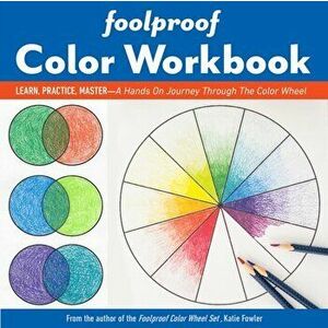 Foolproof Color Workbook. Learn, Practice, Master - a Hands on Journey Through the Color Wheel, Paperback - Katie Fowler imagine