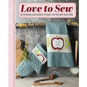 Love to Sew. 60 Stunning Accessories to Make for You and Your Home, Paperback - Various imagine