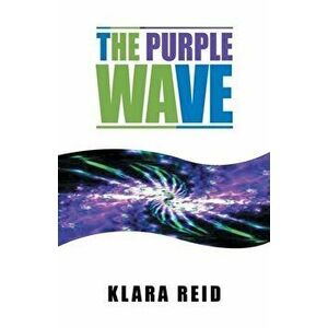 The Purple Wave: Ancient Science Modern Technology, A Marriage made in Heaven, Paperback - Klara Reid imagine
