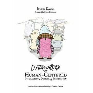 Creative Culture: Human-Centered Interaction, Design, & Inspiration, Hardcover - Justin Dauer imagine