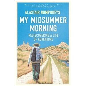 My Midsummer Morning. Rediscovering a Life of Adventure, Paperback - Alastair Humphreys imagine
