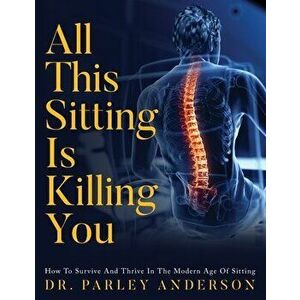 All This Sitting Is Killing You, Paperback - Parley Anderson imagine
