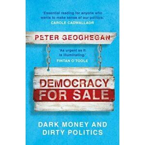 Democracy for Sale. Dark Money and Dirty Politics, Paperback - Peter Geoghegan imagine