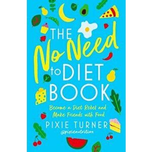 No Need To Diet Book. Become a Diet Rebel and Make Friends with Food, Paperback - Pixie Turner imagine
