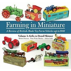 Farming in Miniature: Volume 1. A review of British-made toy farm vehicles up to 1980, Paperback - Adrian Little imagine