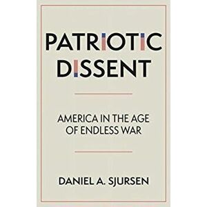 Patriotic Dissent. America in the Age of Endless War, Hardback - Daniel A. Sjursen imagine