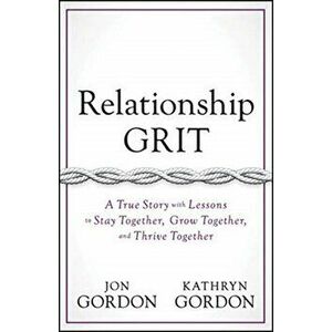 Relationship Grit. A True Story with Lessons to Stay Together, Grow Together, and Thrive Together, Hardback - Kathryn Gordon imagine