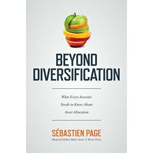 Beyond Diversification: What Every Investor Needs to Know about Asset Allocation, Hardcover - Sebastien Page imagine