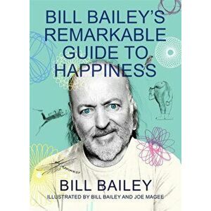 Bill Bailey's Remarkable Guide to Happiness, Hardback - Bill Bailey imagine