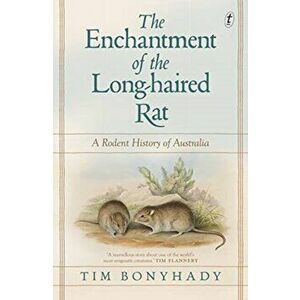 Enchantment Of The Long-haired Rat. A Rodent History of Australia, Paperback - Tim Bonyhady imagine
