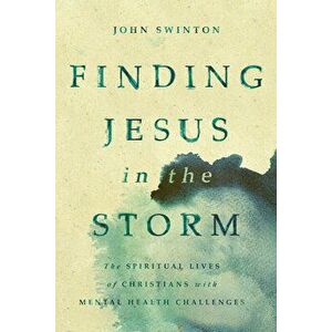 Finding Jesus in the Storm: The Spiritual Lives of Christians with Mental Health Challenges, Paperback - John Swinton imagine