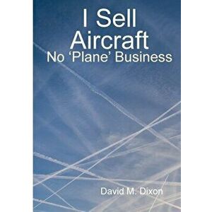 I Sell Aircraft - No 'Plane' Business, Paperback - David Dixon imagine