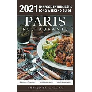 2021 Paris Restaurants - The Food Enthusiast's Long Weekend Guide, Paperback - Andrew Delaplaine imagine